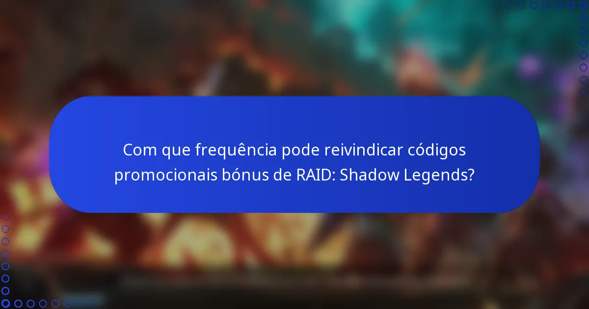 Com que frequência pode reivindicar códigos promocionais bónus de RAID: Shadow Legends?