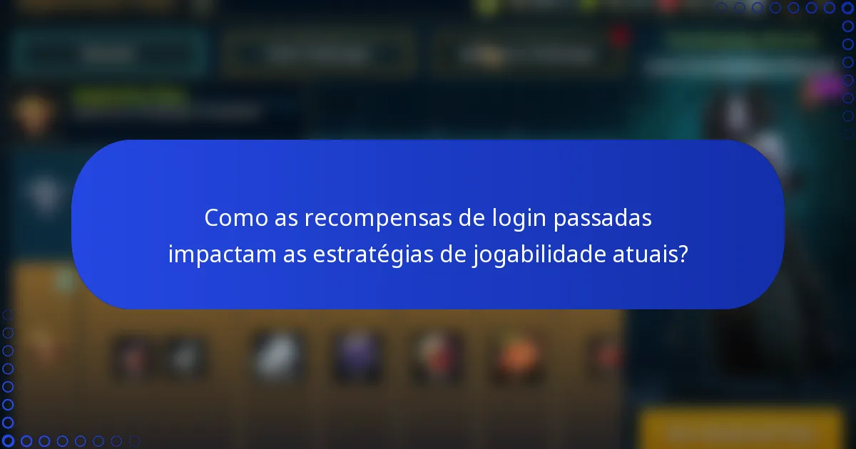 Como as recompensas de login passadas impactam as estratégias de jogabilidade atuais?