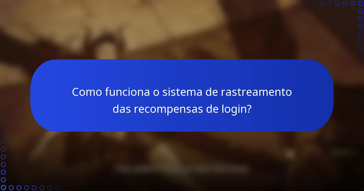 Como funciona o sistema de rastreamento das recompensas de login?