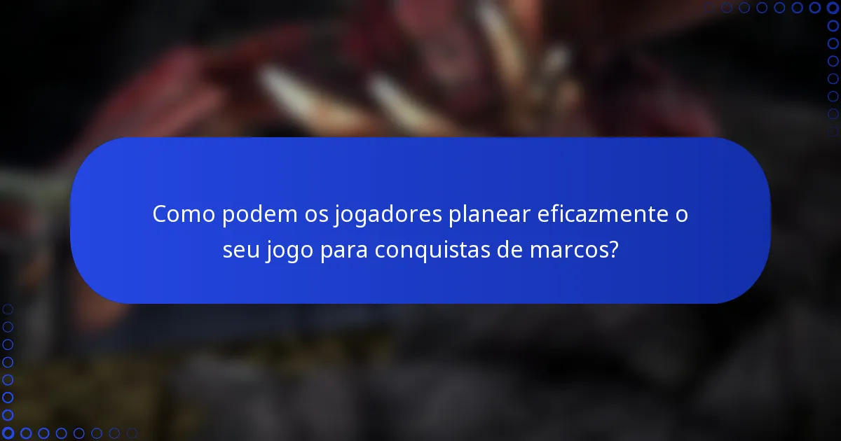 Como podem os jogadores planear eficazmente o seu jogo para conquistas de marcos?