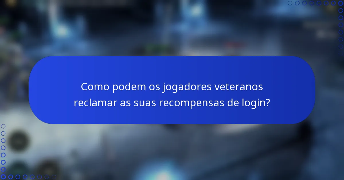 Como podem os jogadores veteranos reclamar as suas recompensas de login?