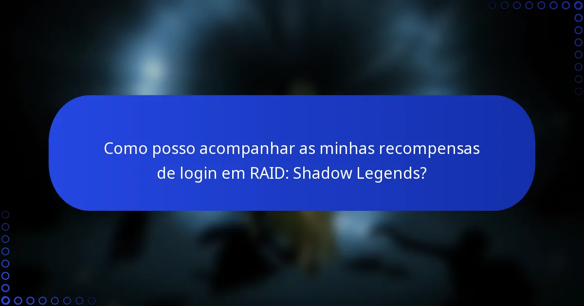 Como posso acompanhar as minhas recompensas de login em RAID: Shadow Legends?