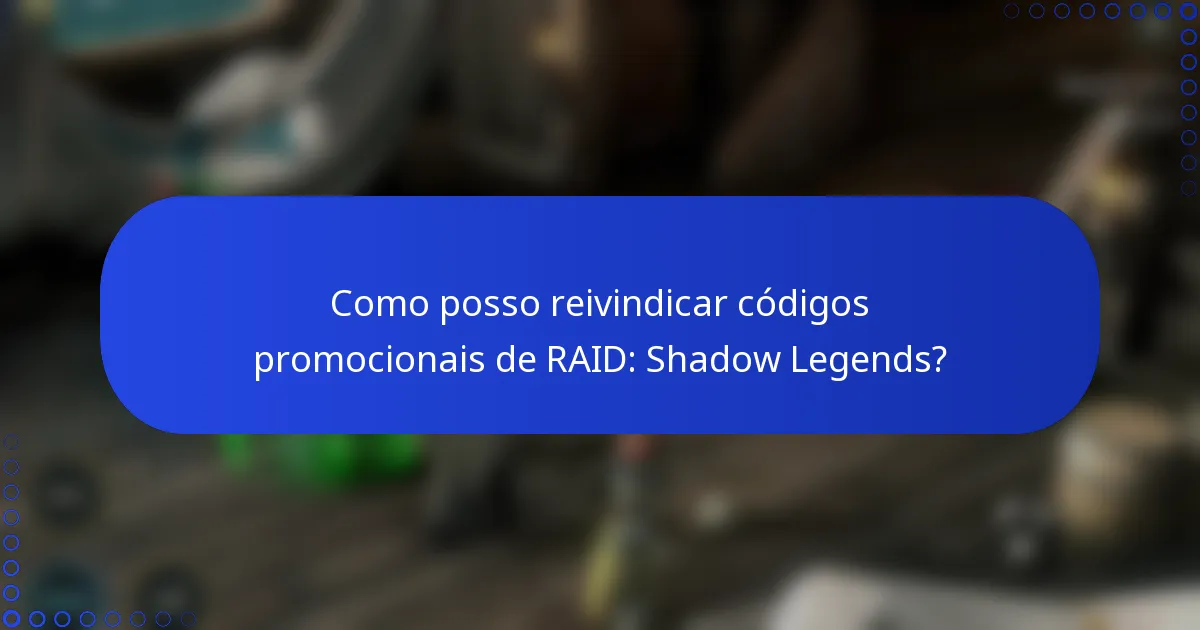 Como posso reivindicar códigos promocionais de RAID: Shadow Legends?