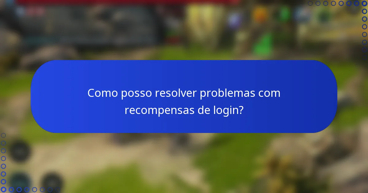 Como posso resolver problemas com recompensas de login?