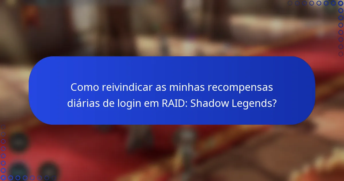 Como reivindicar as minhas recompensas diárias de login em RAID: Shadow Legends?