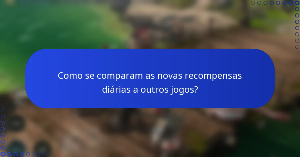 Como se comparam as novas recompensas diárias a outros jogos?