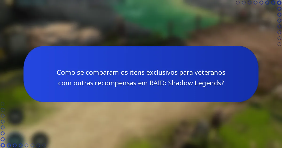 Como se comparam os itens exclusivos para veteranos com outras recompensas em RAID: Shadow Legends?