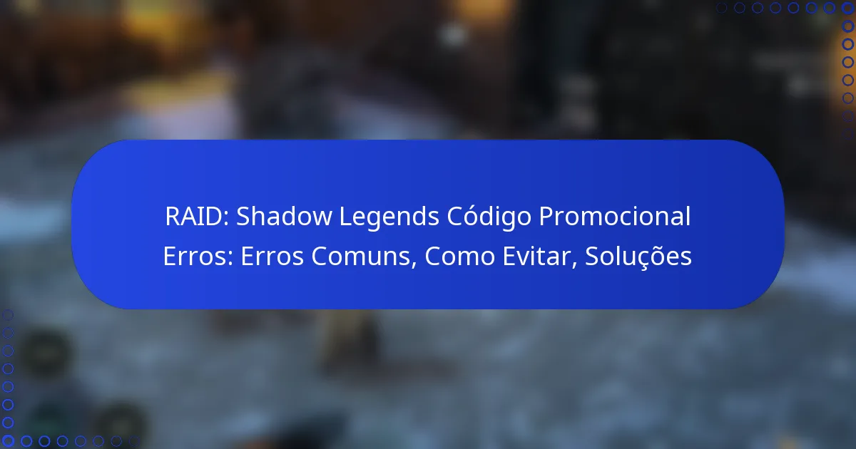 RAID: Shadow Legends Código Promocional Erros: Erros Comuns, Como Evitar, Soluções