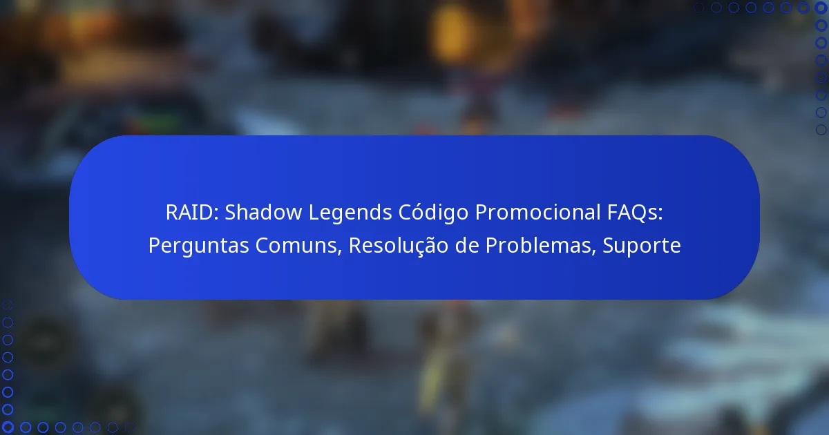 RAID: Shadow Legends Código Promocional FAQs: Perguntas Comuns, Resolução de Problemas, Suporte