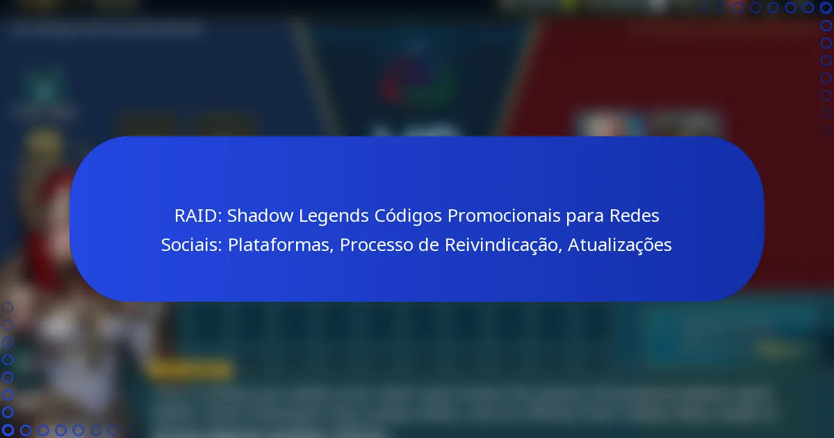RAID: Shadow Legends Códigos Promocionais para Redes Sociais: Plataformas, Processo de Reivindicação, Atualizações