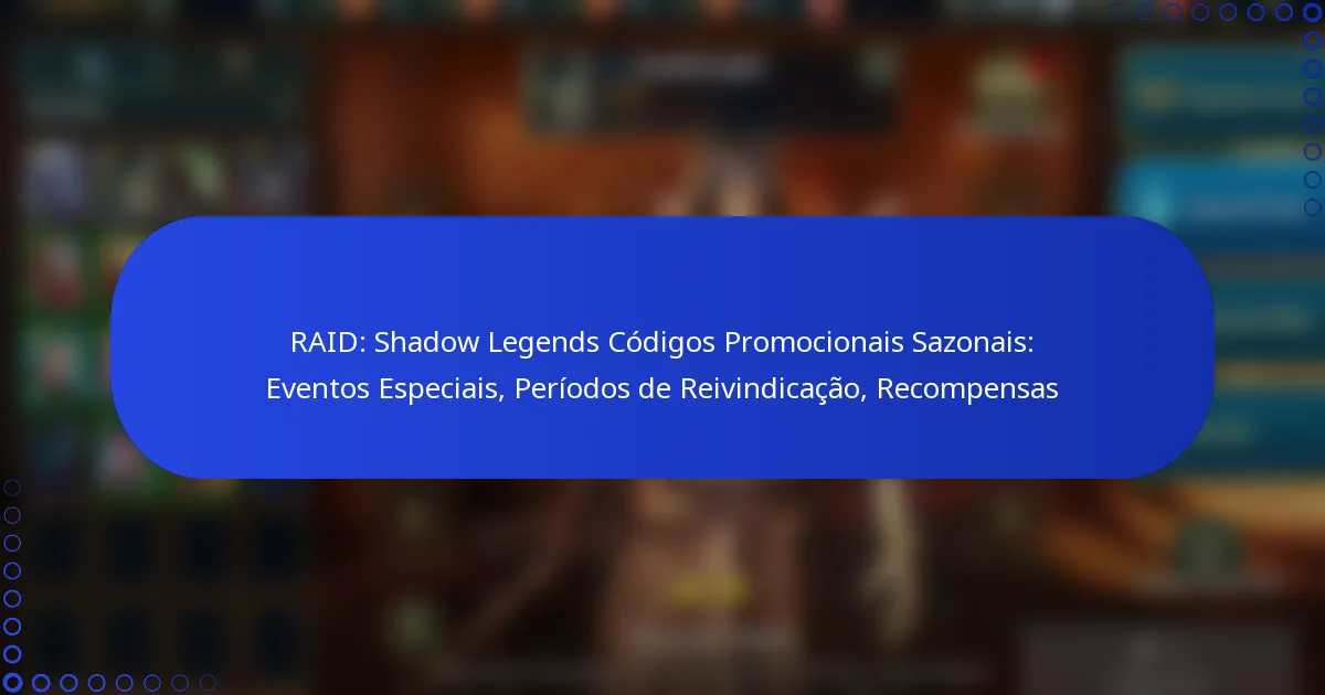 RAID: Shadow Legends Códigos Promocionais Sazonais: Eventos Especiais, Períodos de Reivindicação, Recompensas