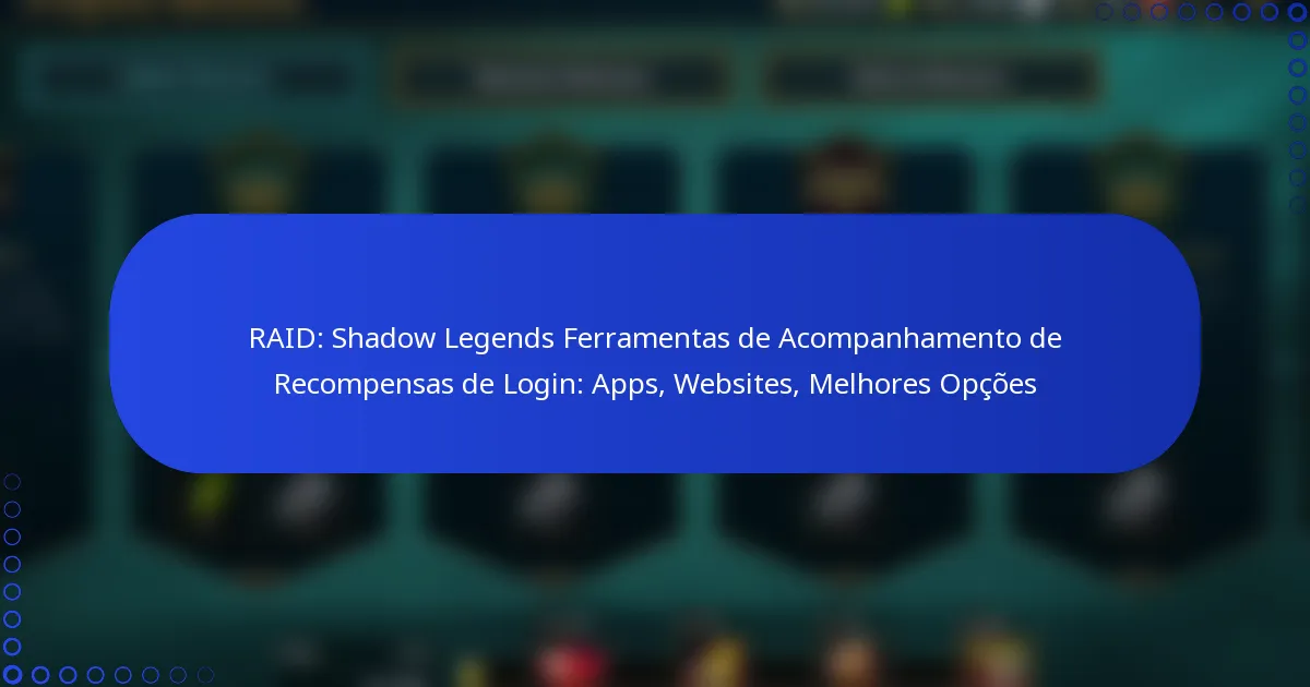 RAID: Shadow Legends Ferramentas de Acompanhamento de Recompensas de Login: Apps, Websites, Melhores Opções