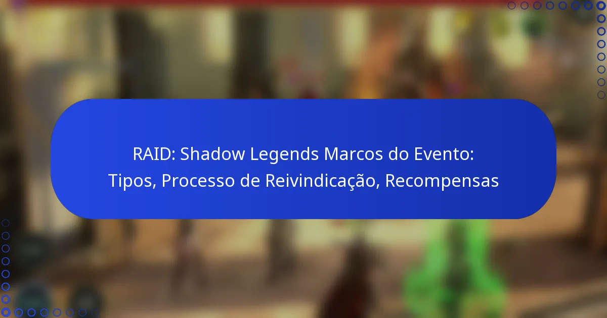 RAID: Shadow Legends Marcos do Evento: Tipos, Processo de Reivindicação, Recompensas