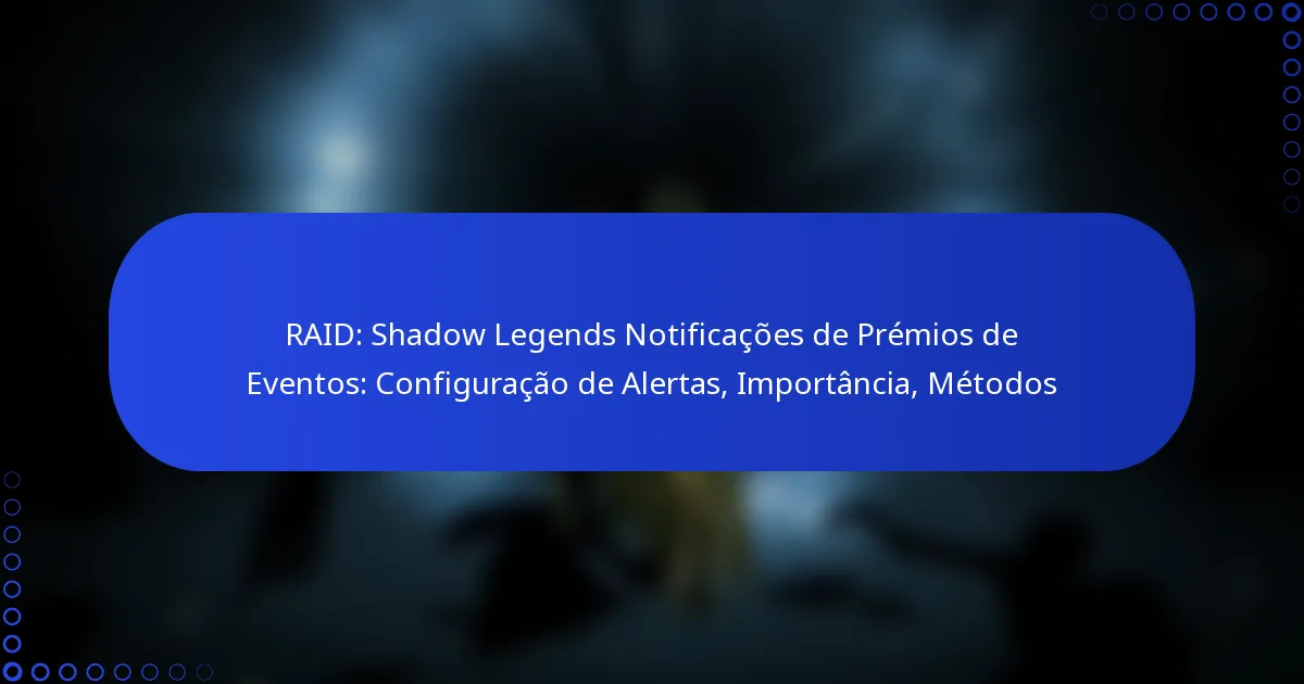 RAID: Shadow Legends Notificações de Prémios de Eventos: Configuração de Alertas, Importância, Métodos