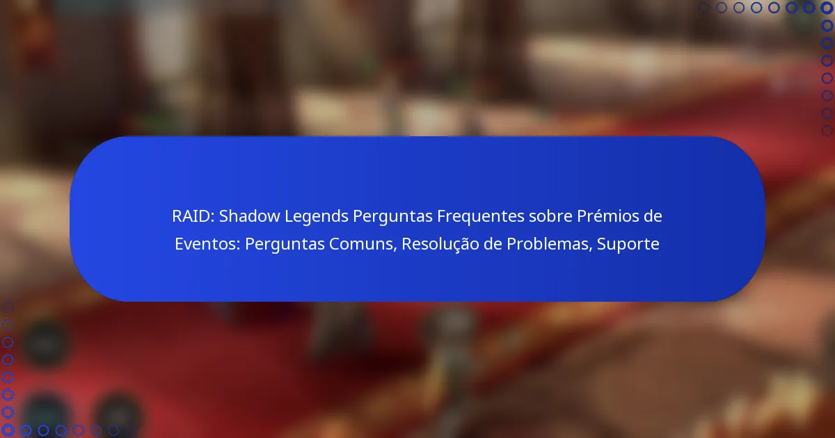 RAID: Shadow Legends Perguntas Frequentes sobre Prémios de Eventos: Perguntas Comuns, Resolução de Problemas, Suporte