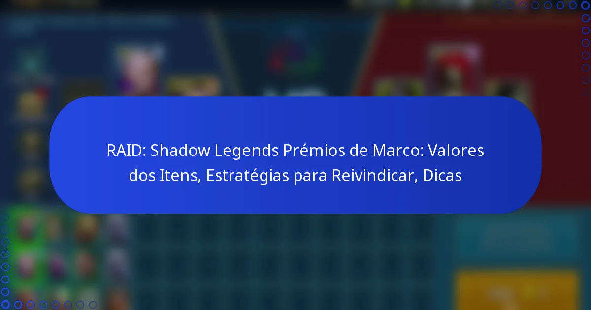 RAID: Shadow Legends Prémios de Marco: Valores dos Itens, Estratégias para Reivindicar, Dicas