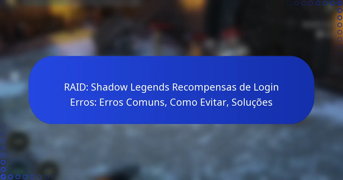 RAID: Shadow Legends Recompensas de Login Erros: Erros Comuns, Como Evitar, Soluções