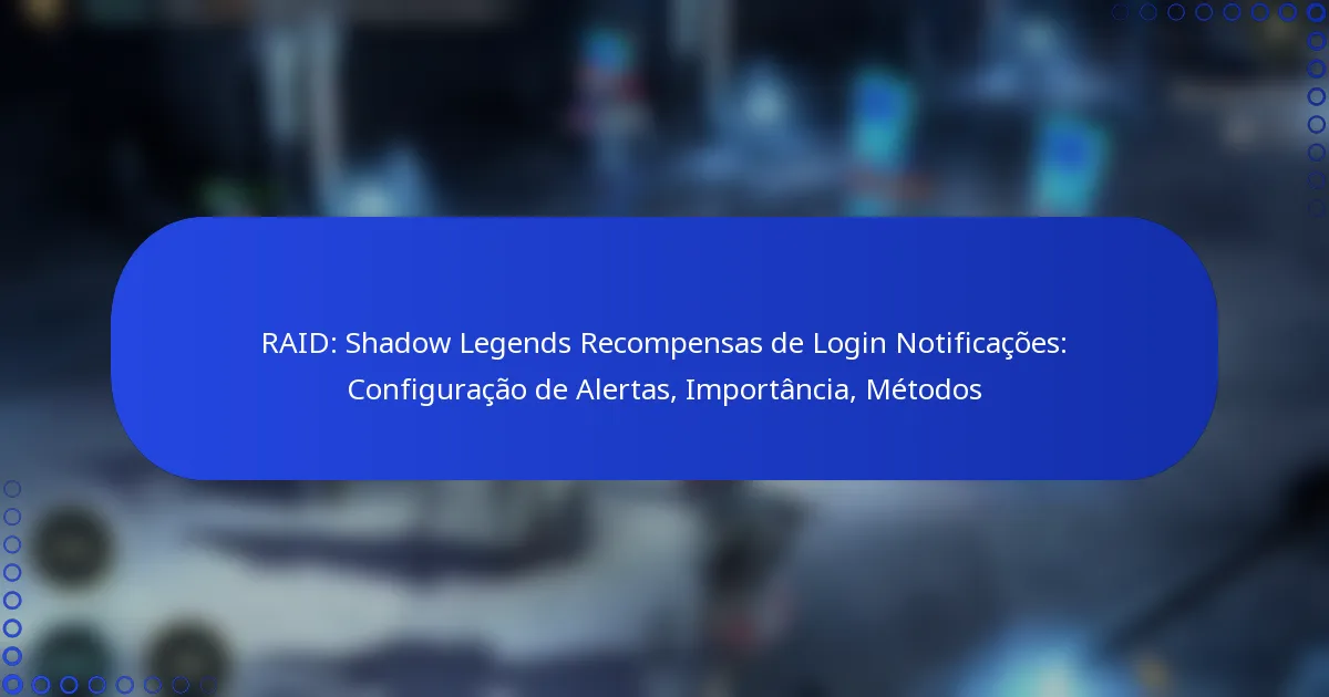 RAID: Shadow Legends Recompensas de Login Notificações: Configuração de Alertas, Importância, Métodos