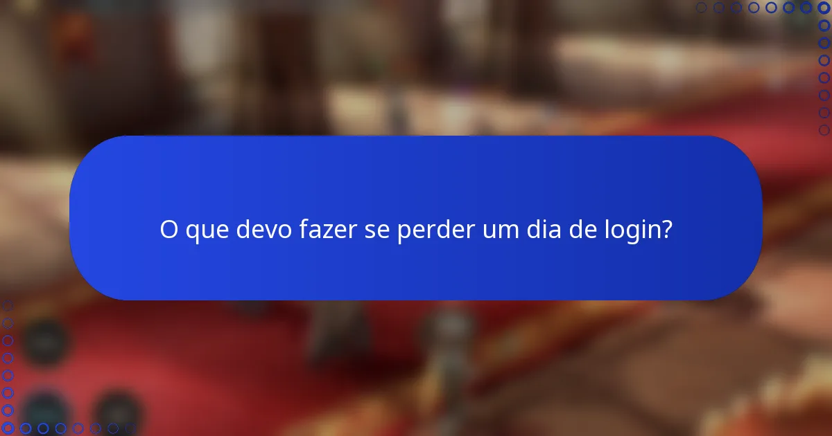 O que devo fazer se perder um dia de login?