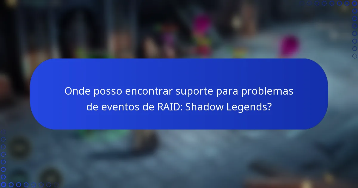 Onde posso encontrar suporte para problemas de eventos de RAID: Shadow Legends?