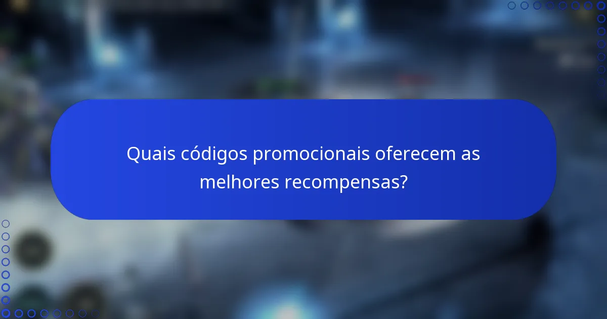 Quais códigos promocionais oferecem as melhores recompensas?