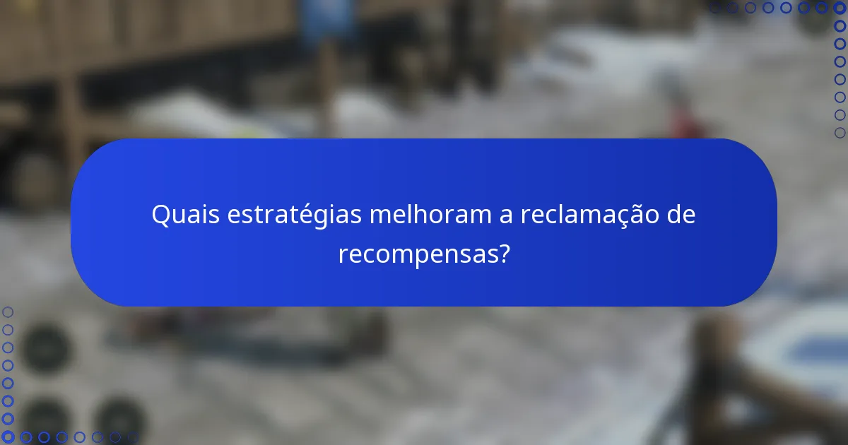 Quais estratégias melhoram a reclamação de recompensas?