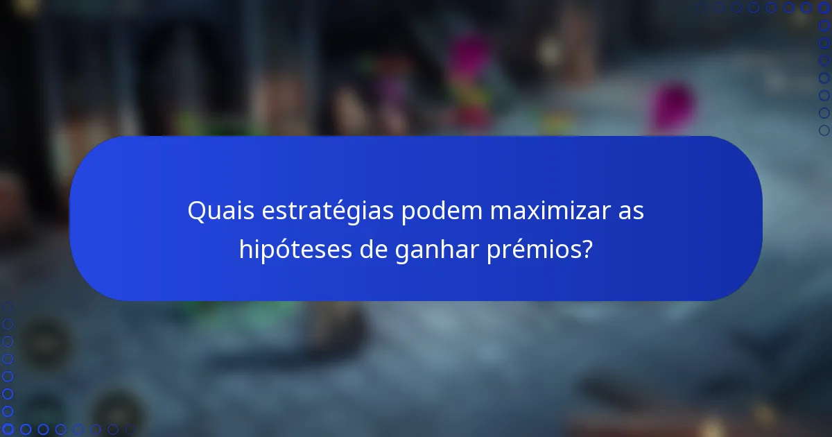 Quais estratégias podem maximizar as hipóteses de ganhar prémios?