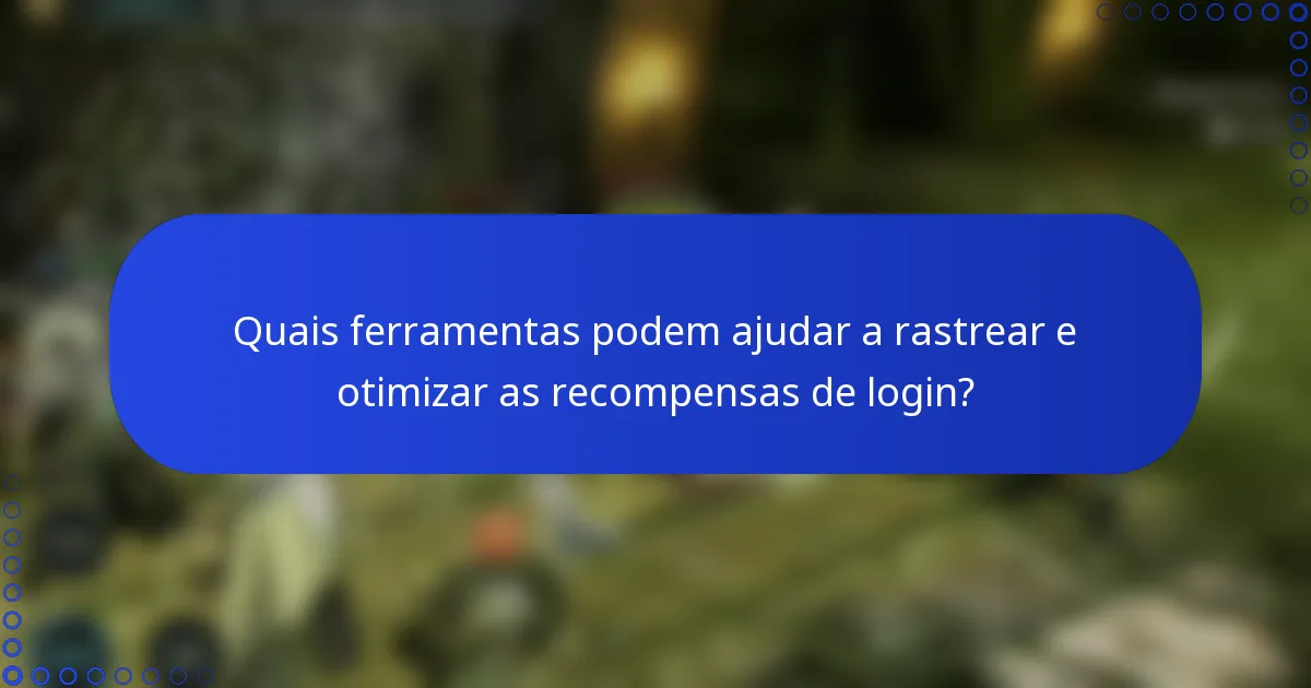 Quais ferramentas podem ajudar a rastrear e otimizar as recompensas de login?