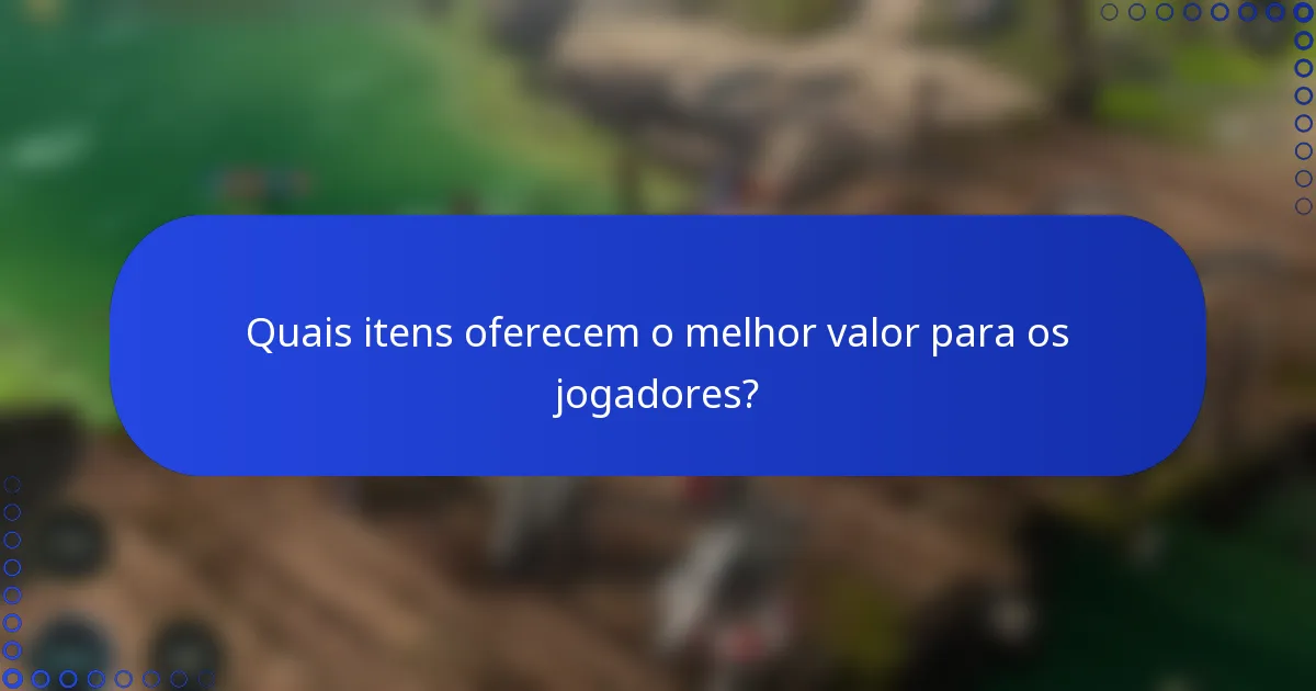 Quais itens oferecem o melhor valor para os jogadores?