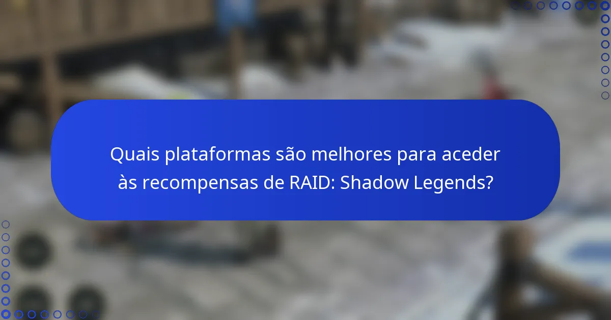 Quais plataformas são melhores para aceder às recompensas de RAID: Shadow Legends?