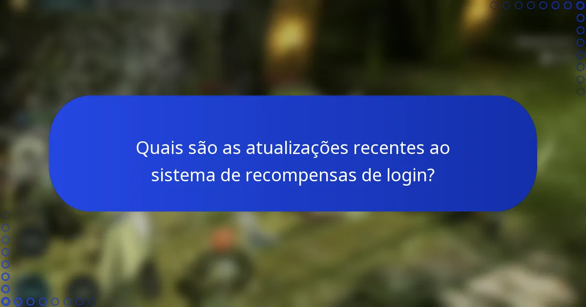 Quais são as atualizações recentes ao sistema de recompensas de login?