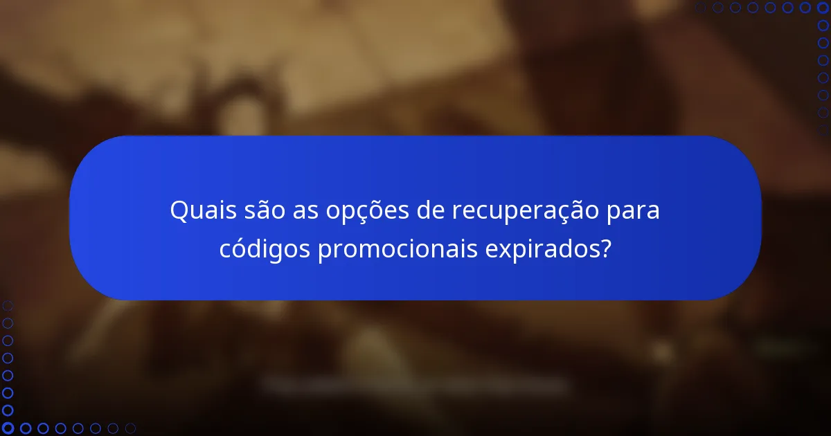 Quais são as opções de recuperação para códigos promocionais expirados?