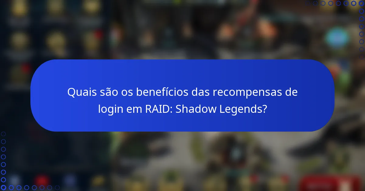 Quais são os benefícios das recompensas de login em RAID: Shadow Legends?