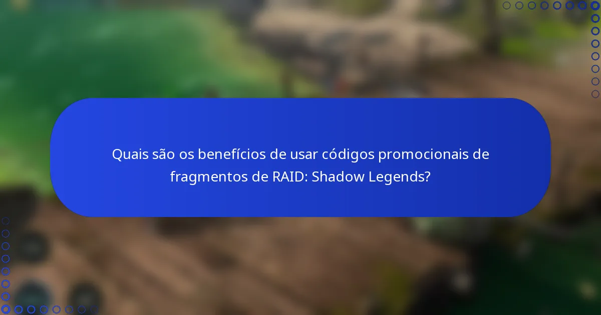 Quais são os benefícios de usar códigos promocionais de fragmentos de RAID: Shadow Legends?