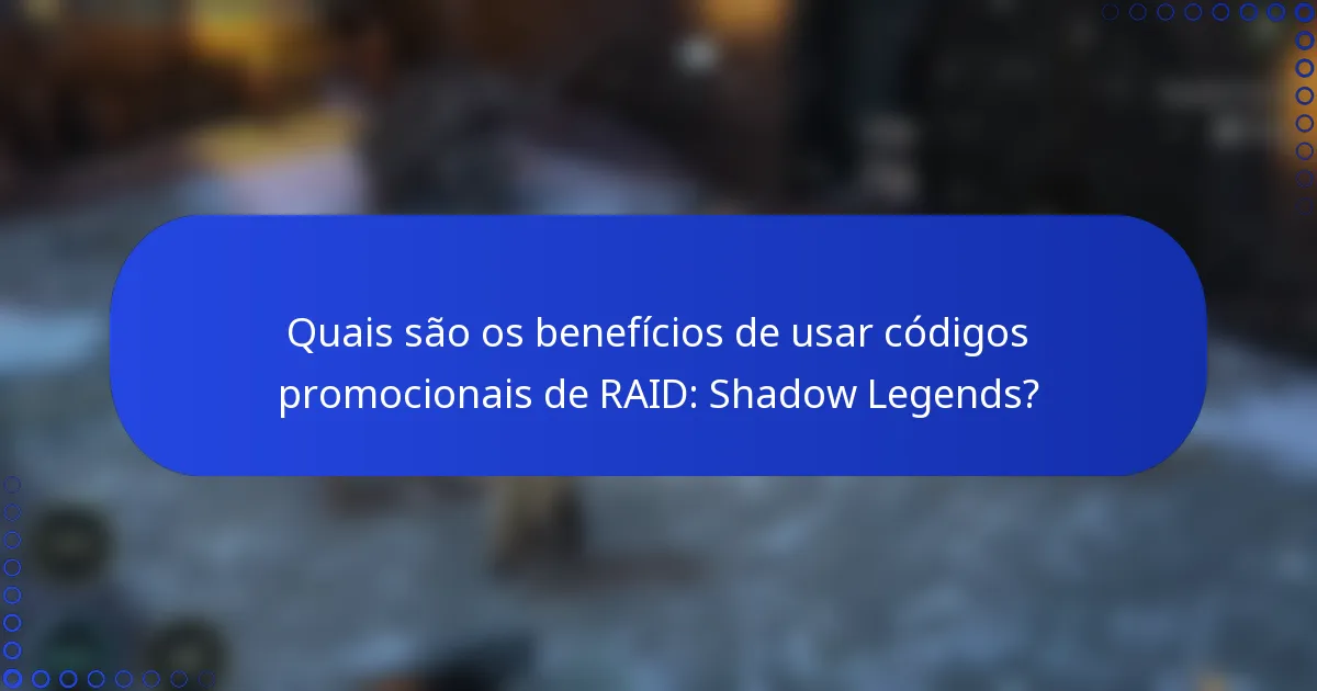 Quais são os benefícios de usar códigos promocionais de RAID: Shadow Legends?