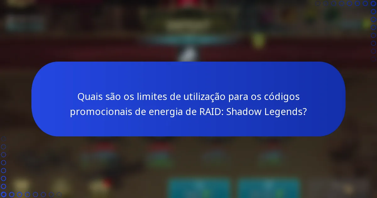 Quais são os limites de utilização para os códigos promocionais de energia de RAID: Shadow Legends?