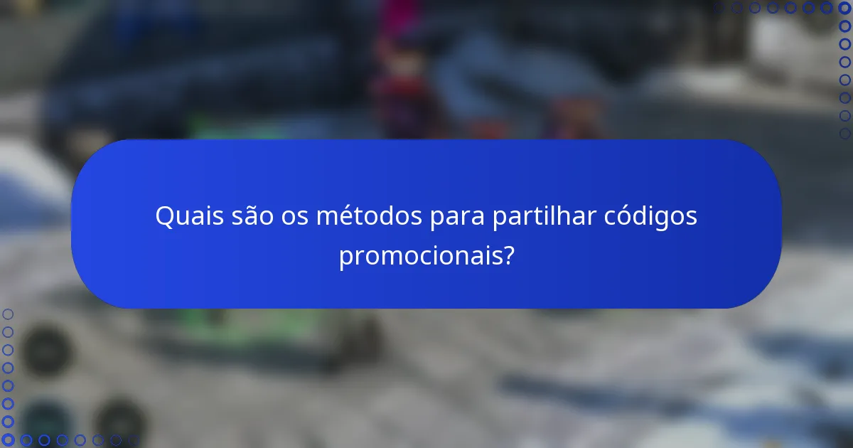 Quais são os métodos para partilhar códigos promocionais?