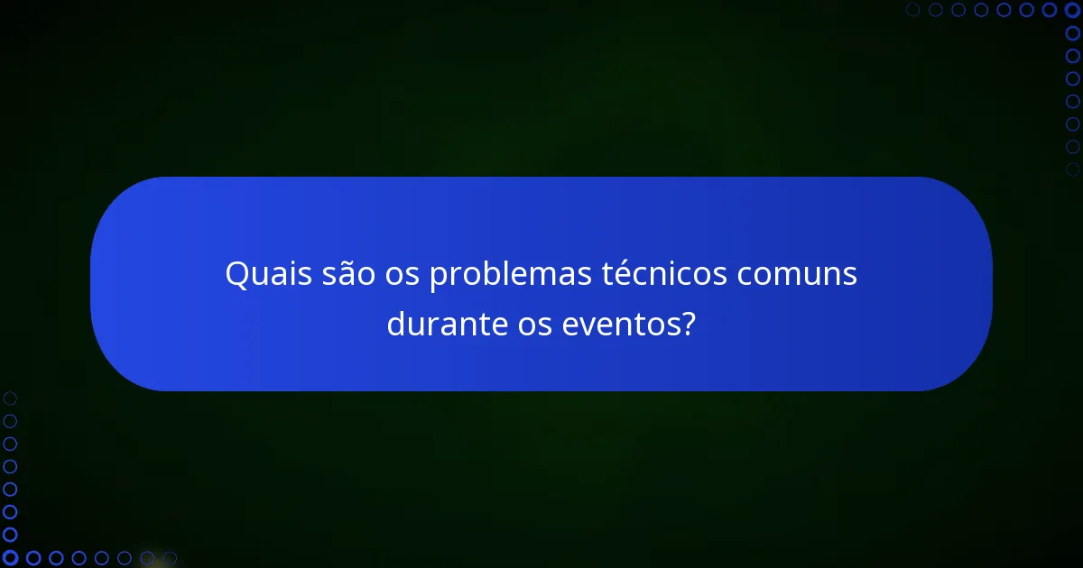 Quais são os problemas técnicos comuns durante os eventos?
