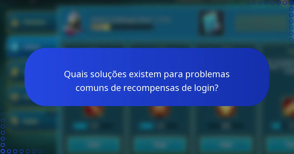 Quais soluções existem para problemas comuns de recompensas de login?