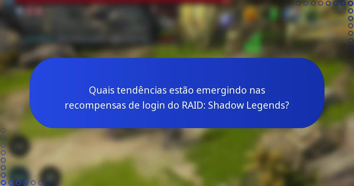 Quais tendências estão emergindo nas recompensas de login do RAID: Shadow Legends?