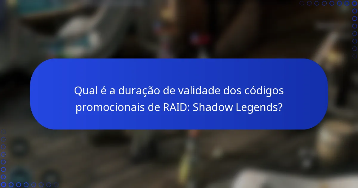 Qual é a duração de validade dos códigos promocionais de RAID: Shadow Legends?