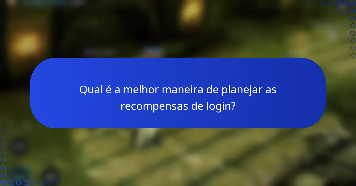 Qual é a melhor maneira de planejar as recompensas de login?