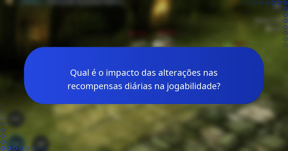 Qual é o impacto das alterações nas recompensas diárias na jogabilidade?