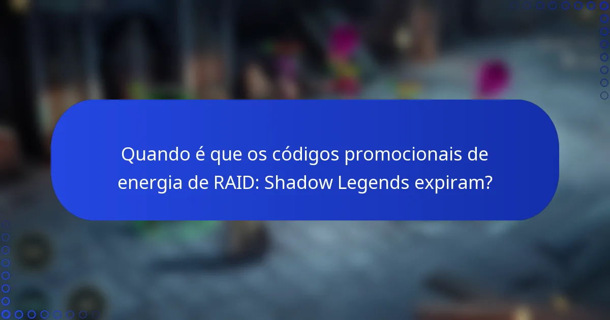 Quando é que os códigos promocionais de energia de RAID: Shadow Legends expiram?