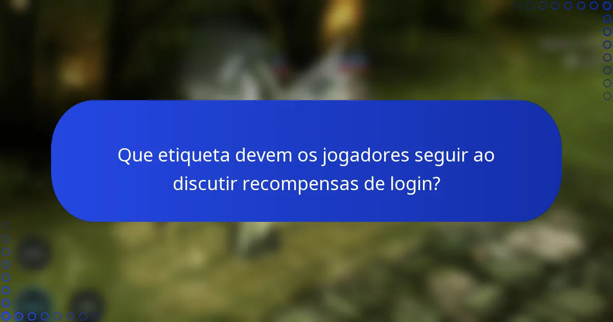 Que etiqueta devem os jogadores seguir ao discutir recompensas de login?
