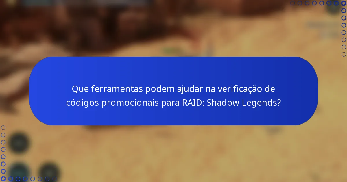 Que ferramentas podem ajudar na verificação de códigos promocionais para RAID: Shadow Legends?